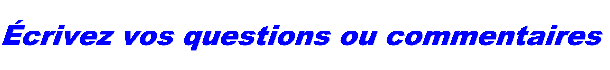 crivez vos questions ou commentaires 